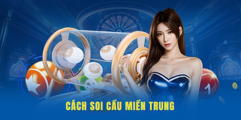 Tổng hợp bí kíp soi cầu miền Trung hiệu quả